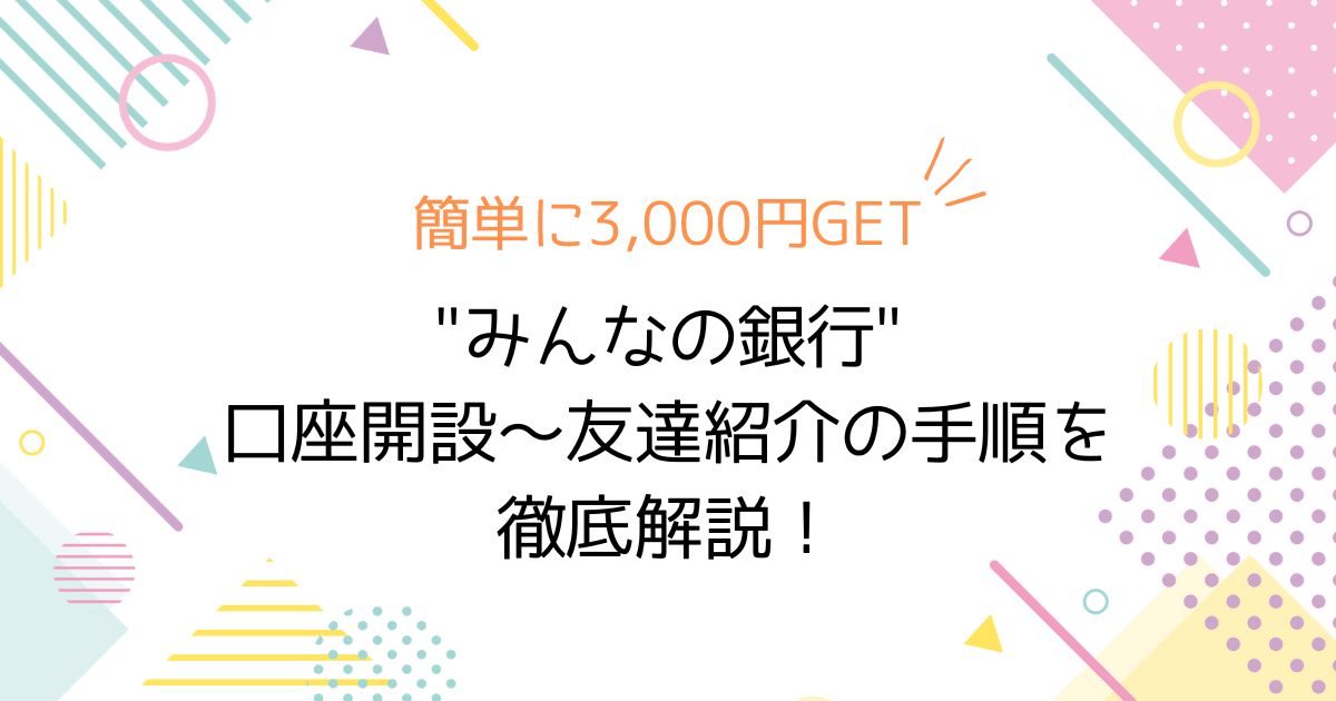 簡単に3,000円GET！みんなの銀行口座開設～友達紹介の手順を徹底解説！